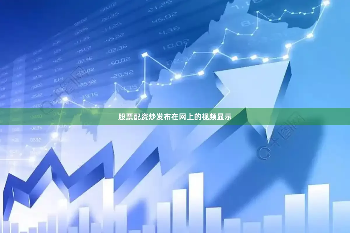 股票配资炒发布在网上的视频显示