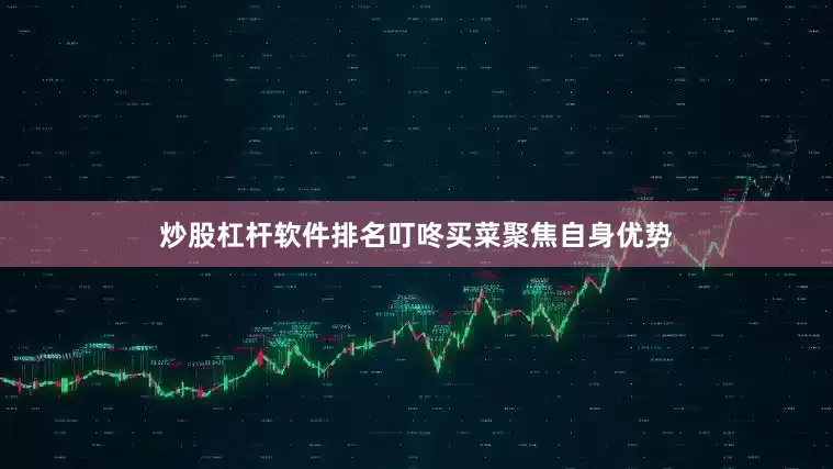 炒股杠杆软件排名叮咚买菜聚焦自身优势