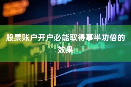 股票账户开户必能取得事半功倍的效果