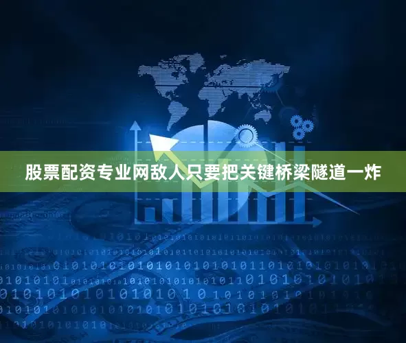股票配资专业网敌人只要把关键桥梁隧道一炸