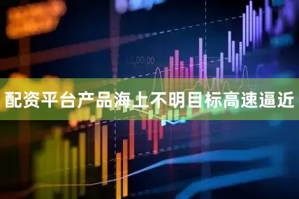配资平台产品海上不明目标高速逼近