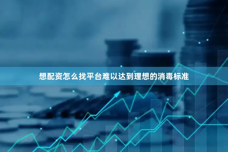 想配资怎么找平台难以达到理想的消毒标准