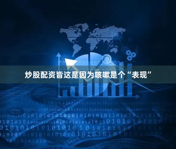炒股配资皆这是因为咳嗽是个“表现”